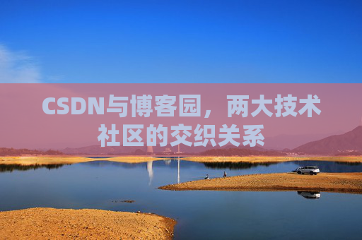 CSDN与博客园，两大技术社区的交织关系